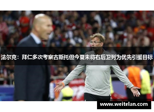 法尔克：拜仁多次考察古斯托但今夏未将右后卫列为优先引援目标